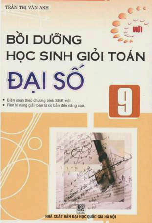 Bồi Dưỡng Học Sinh Giỏi Toán Đại Số 9 (NXB Đại Học Quốc Gia 2009) - Trần Thị Vân Anh, 285 Trang