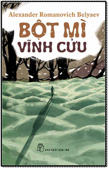 Bột Mì Vĩnh Cửu (NXB Trẻ 2013) - Alexander Romanovich Belyaev, 124 Trang