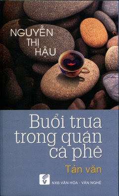 Buổi Trưa Trong Quán Cà Phê (NXB Văn Nghệ 2013) - Nguyễn Thị Hậu, 220 Trang