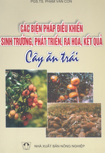 Các Biện Pháp Điều Khiển Sinh Trưởng, Pháp Triển, Ra Hoa, Kết Quả Cây Ăn Trái - Phạm Văn Côn