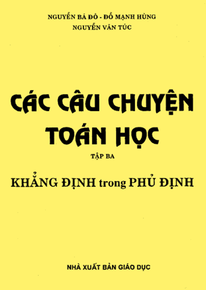Các Câu Chuyện Toán Học Tập 3-Khẳng Định Trong Phủ Định (NXB Giáo Dục 2001) - Nguyễn Bá Đô 174 Trang