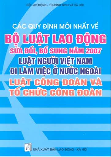 Các Quy Định Mới Nhất Về Bộ Luật Lao Động Sửa Đổi, Bổ Sung Năm 2007 - Nhiều Tác Giả, 846 Trang