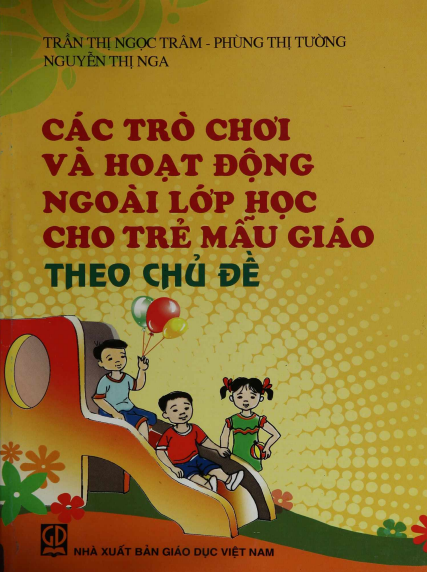 Các Trò Chơi Và Hoạt Động Ngoài Lớp Học Cho Trẻ Mẫu Giáo Theo Chủ Đề - Trần Thị Ngọc Trâm, 122 Trang