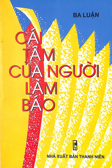 Cái Tâm Của Người Làm Báo (NXB Thanh Niên 2009) - Ba Luận, 125 Trang
