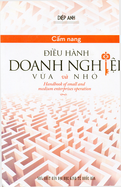 Cẩm Nang Điều Hành Doanh Nghiệp Vừa Và Nhỏ (NXB Đại Học Kinh Tế Quốc Dân 2012) - Diệp Anh, 358 Trang