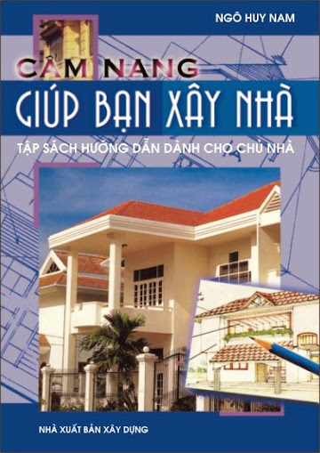 Cẩm Nang Giúp Bạn Xây Nhà (NXB Xây Dựng 2011) - Ngô Huy Nam, 294 Trang