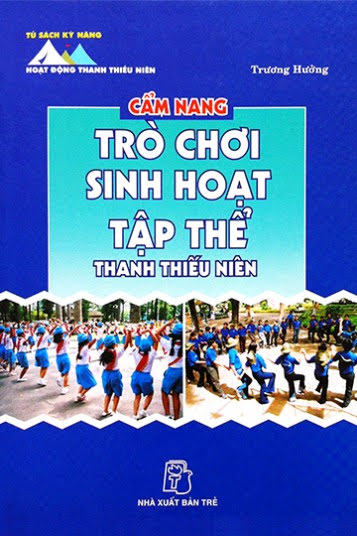 Cẩm Nang Trò Chơi Sinh Hoạt Tập Thể Thanh Thiếu Niên (NXB Trẻ 2008) - Trương Hưởng, 168 Trang
