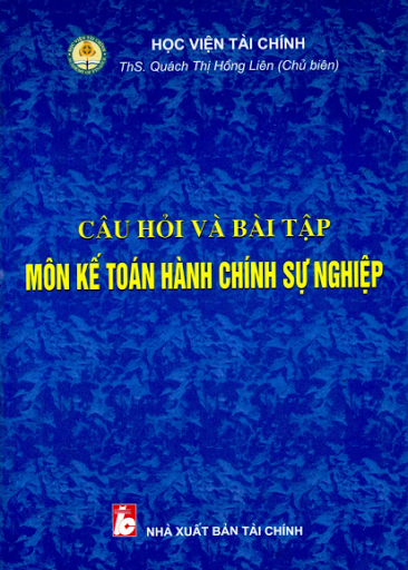 Câu Hỏi Và Bài Tập Môn Kế Toán Hành Chính Sự Nghiệp (NXB Tài Chính) - Quách Thị Hồng Liên, 97 Trang