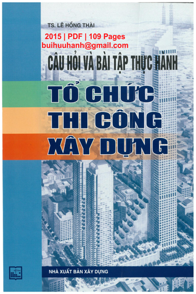 Câu Hỏi Và Bài Tập Thực Hành Tổ Chức Thi Công Xây Dựng (NXB Xây Dựng 2015) - Lê Hồng Thái, 109 Trang