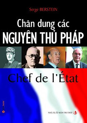 Chân Dung Các Nguyên Thủ Pháp (NXB Tri Thức 2006) - Serge Berstain, 438 Trang