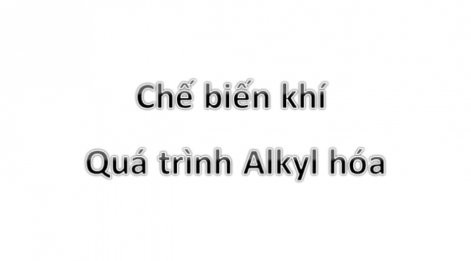 Chế biến khí – Quá trình Alkyl hóa - 25 Trang