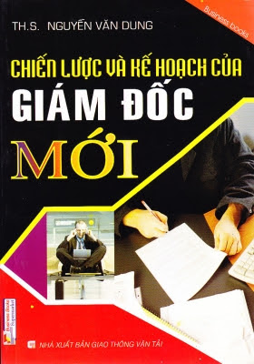 Chiến Lược Và Kế Hoạch Của Giám Đốc Mới (NXB Giao Thông Vận Tải 2009) - Nguyễn Văn Dung, 250 Trang