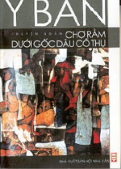 Chợ Rằm Dưới Gốc Cây Cổ Thụ (NXB Hội Nhà Văn 2003) - Y Ban, 246 Trang