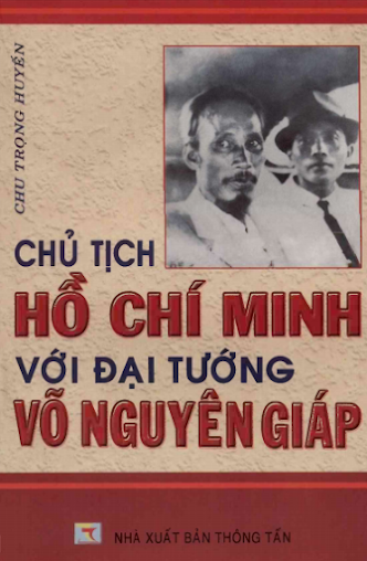 Chủ Tịch Hồ Chí Minh Với Đại Tướng Võ Nguyên Giáp (NXB Thông Tấn 2007) - Chu Trọng Huyến, 184 Trang