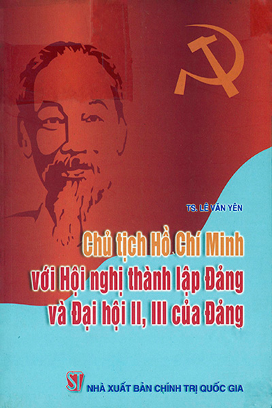 Chủ Tịch Hồ Chí Minh Với Hội Nghị Thành Lập Đảng Và Đại Hội II, III Của Đảng - Lê Văn Yên, 212 Trang