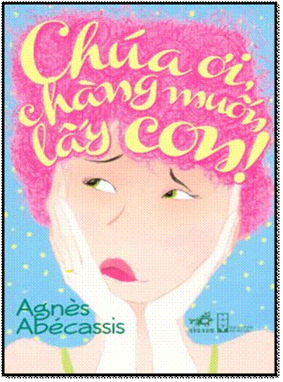 Chúa Ơi, Chàng Muốn Lấy Con! (NXB Hội Nhà Văn 2013) - Agnès Abécassis, 308 Trang