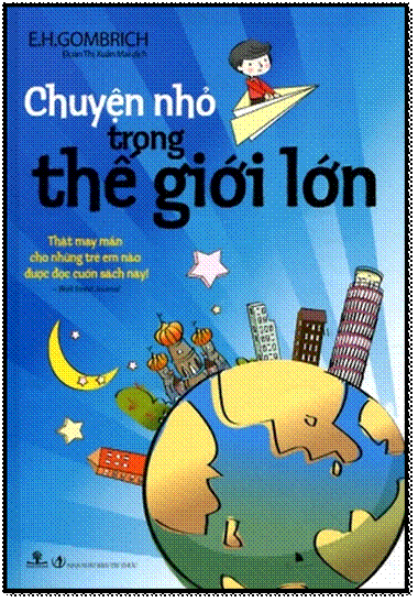 Chuyện Nhỏ Trong Thế Giới Lớn (NXB Trí Thức 2010) - E.H. Gombrich, 432 Trang