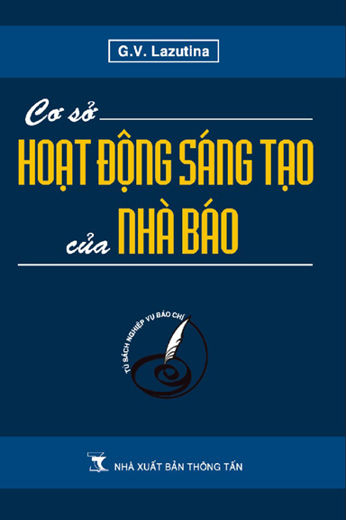 Cơ Sở Hoạt Động Sáng Tạo Của Nhà Báo (NXB Thông Tấn 2004) - G.V. Lazutina, 439 Trang
