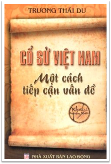Cổ Sử Việt Nam, Một Cách Tiếp Cận Vấn Đề (NXB Lao Động 2007) - Trương Thái Du, 200 Trang