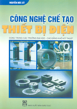 Công Nghệ Chế Tạo Thiết Bị Điện (NXB Giáo Dục 2007) - Nguyễn Đức Sỹ, 286 Trang