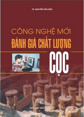 Công Nghệ Mới Đánh Giá Chất Lượng Cọc (NXB Xây Dựng 2011) - Nguyễn Hữu Đẩu, 248 Trang