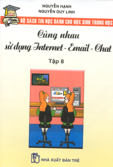 Cùng Nhau Sử Dụng Internet - Email - Chat Tập 8 (NXB Trẻ 2002) - Nguyễn Hạnh, 112 Trang