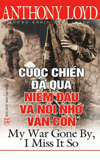Cuộc Chiến Đã Qua, Niềm Đau Và Nỗi Nhớ Vẫn Còn (NXB Lao Động 2010) - Anthony Loyd, 379 Trang