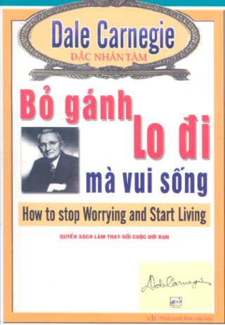 Đắc Nhân Tâm-Bỏ Gánh Lo Đi Mà Vui Sống (NXB Văn Học 2008) - Dale Carnegie, 368 Trang