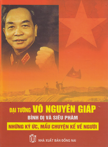 Đại Tướng Võ Nguyên Giáp Bình Dị Và Siêu Phàm - Những Ký Ức, Mẩu Chuyện Kể Về Người - Quý Long