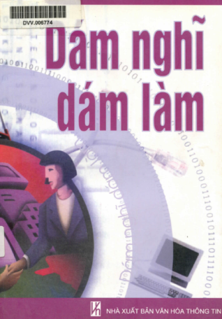 Dám Nghĩ Dám Làm Suy Nghĩ Và Mạnh Dạn Hành Động (NXB Văn Hóa Thông Tin 2005) - Linh Nga, 409 Trang
