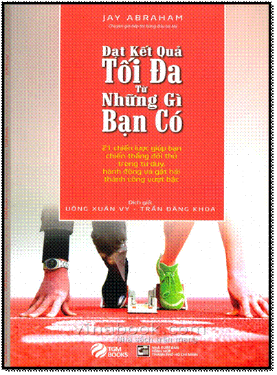 Đạt Kết Quả Tối Đa Từ Những Gì Bạn Có (NXB Tổng hợp 2014) - Jay Abraham, 366 Trang