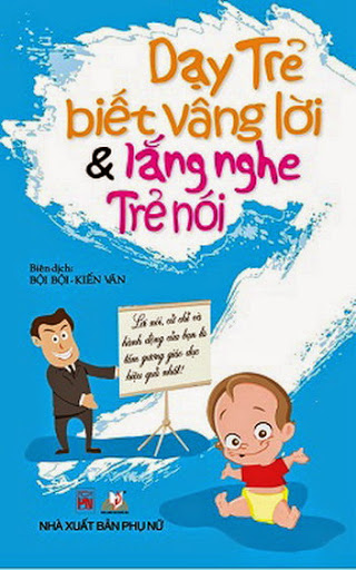 Dạy Trẻ Biết Vâng Lời Và Lắng Nghe Trẻ Nói (NXB Phụ Nữ 2011) - Bội Bội, 255 Trang