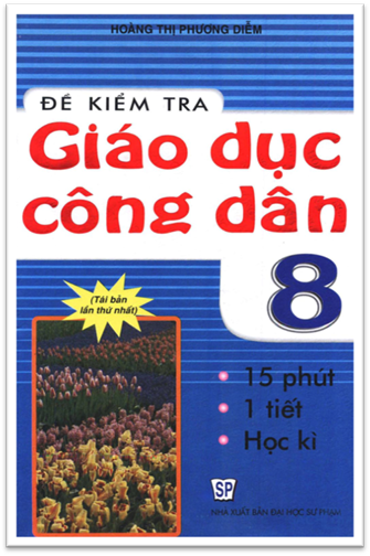 Đề Kiểm Tra Giáo Dục Công Dân 8 (NXB Đại Học Sư Phạm 2011) - Hoàng Thị Phương Diễm, 119 Trang