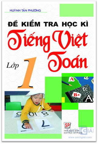 Đề Kiểm Tra Học Kì Tiếng Việt-Toán Lớp 1 (NXB Đại Học Sư Phạm 2009) - Huỳnh Tấn Phương, 175 Trang