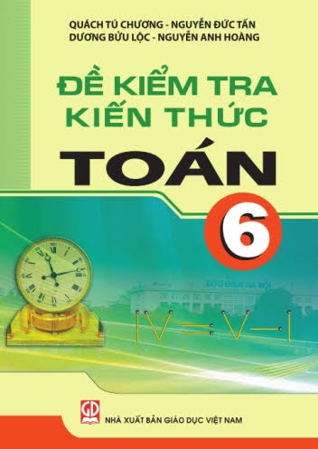 Đề Kiểm Tra Kiến Thức Toán 6 (NXB Giáo Dục 2016) - Quách Tú Chương, 169 Trang