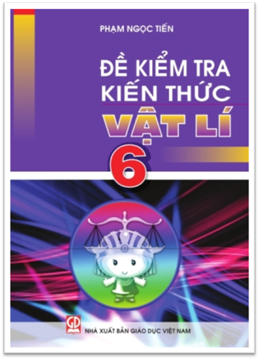 Đề Kiểm Tra Kiến Thức Vật Lí 6 (NXB Giáo Dục 2016) - Phạm Ngọc Tiến, 84 Tramg