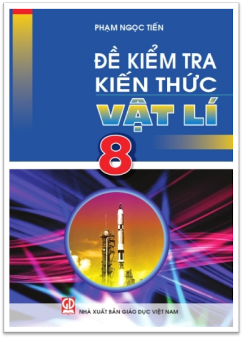 Đề Kiểm Tra Kiến Thức Vật Lí 8 (NXB Giáo Dục 2016) - Phạm Ngọc Tiến, 92 Tramg