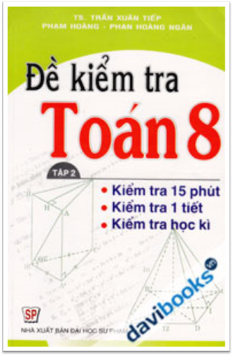 Đề Kiểm Tra Toán 8 Tập 2 (NXB Đại Học Sư Phạm 2013) - Trần Xuân Tiếp, 144 Trang