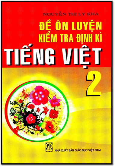 Đề Ôn Luyện Kiểm Tra Định Kì Tiếng Việt 2 (NXB Giáo Dục 2013) - Nguyễn Thị Ly Kha, 104 Trang