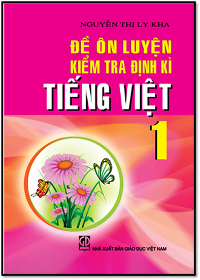 Đề Ôn Luyện Kiểm Tra Định Kì Tiếng Việt 1 (NXB Giáo Dục 2013) - Nguyễn Thị Ly Kha, 108 Trang