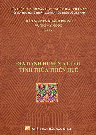 Địa Danh Huyện A Lưới, Tỉnh Thừa Thiên Huế (NXB Sân Khấu 2019) - Trần Nguyễn Khánh Phong, 587 Trang