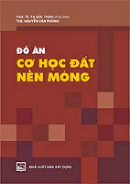 Đồ Án Cơ Học Đất-Nền Móng (NXB Xây Dựng 2011) - Tạ Đức Thịnh, 84 Trang