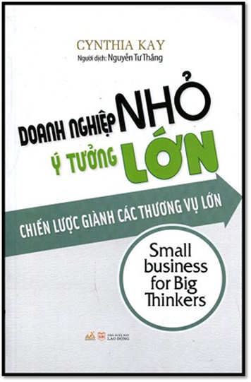 Doanh Nghiệp Nhỏ Ý Tưởng Lớn (NXB Lao Động 2016) - Cynthia Kay, 212 Trang