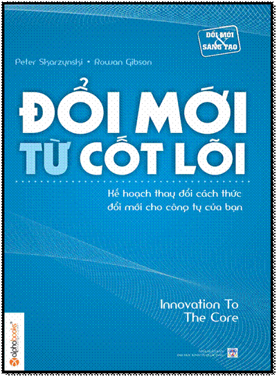 Đổi Mới Từ Cốt Lõi (NXB Đại Học Kinh Tế Quốc Dân 2012) - Rowan Gibson, 420 Trang