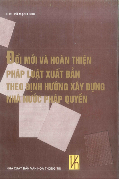 Đổi Mới Và Hoàn Thiện Pháp Luật Xuất Bản Theo Định Hướng Xây Dựng Nhà Nước Pháp Quyền - Vũ Mạnh Chu