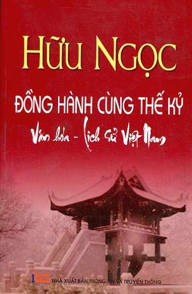Đồng Hành Cùng Thế Kỷ Văn Hóa-Lịch Sử Việt Nam (NXB Thông Tin Truyền Thông 2013) - Hữu Ngọc, 678 Tr