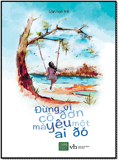 Đừng Vì Cô Đơn Mà Yêu Một Ai Đó (NXB Văn Học 2015) - Văn Học Trẻ, 248 Trang