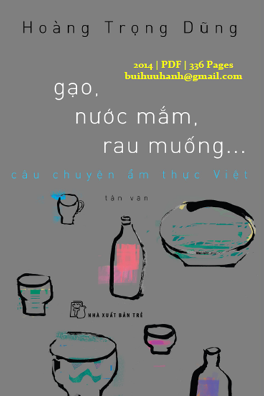 Gạo, Nước Mắm, Rau Muống… Câu Chuyện Ẩm Thực Việt (NXB Trẻ 2014) - Hoàng Trọng Dũng, 336 Trang