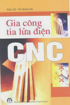 Gia Công Tia Lửa Điện CNC (NXB Khoa Học Kỹ Thuật 2005) - Vũ Hoài Ân, 194 Trang