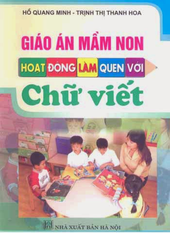 Giáo Án Mầm Non Hoạt Động Chữ Viết (NXB Hà Nội 2010) - Hồ Quang Minh, 80 Trang